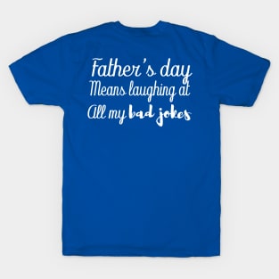 father's day means laughing at all my bad jokes T-Shirt